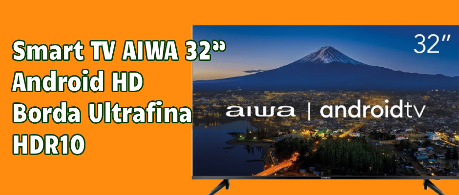Smart TV Aiwa 32 Android é Boa? Vale a Pena em 2026?